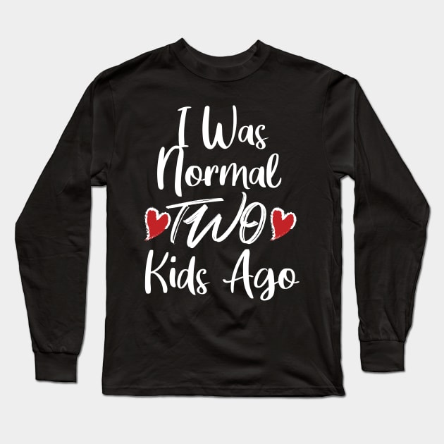 I Was Normal Two Kids Ago Long Sleeve T-Shirt by potch94